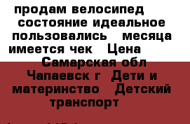 продам велосипед 3200 состояние идеальное пользовались 2 месяца имеется чек › Цена ­ 3 200 - Самарская обл., Чапаевск г. Дети и материнство » Детский транспорт   